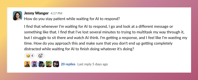 Screenshot of a Slack message from Jenny Wanger asking, “How do you stay patient while waiting for AI to respond?” She explains that she struggles to sit and wait for AI outputs without multitasking and feels distracted while waiting for responses.