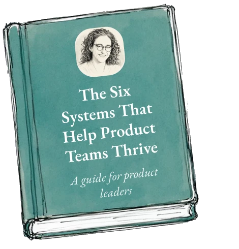 The Six Systems That Help Product Teams Thrive — a guide for product leaders