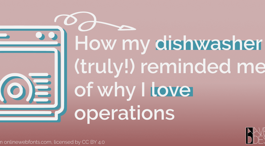 How my dishwasher (truly!) reminded me of why I love operations